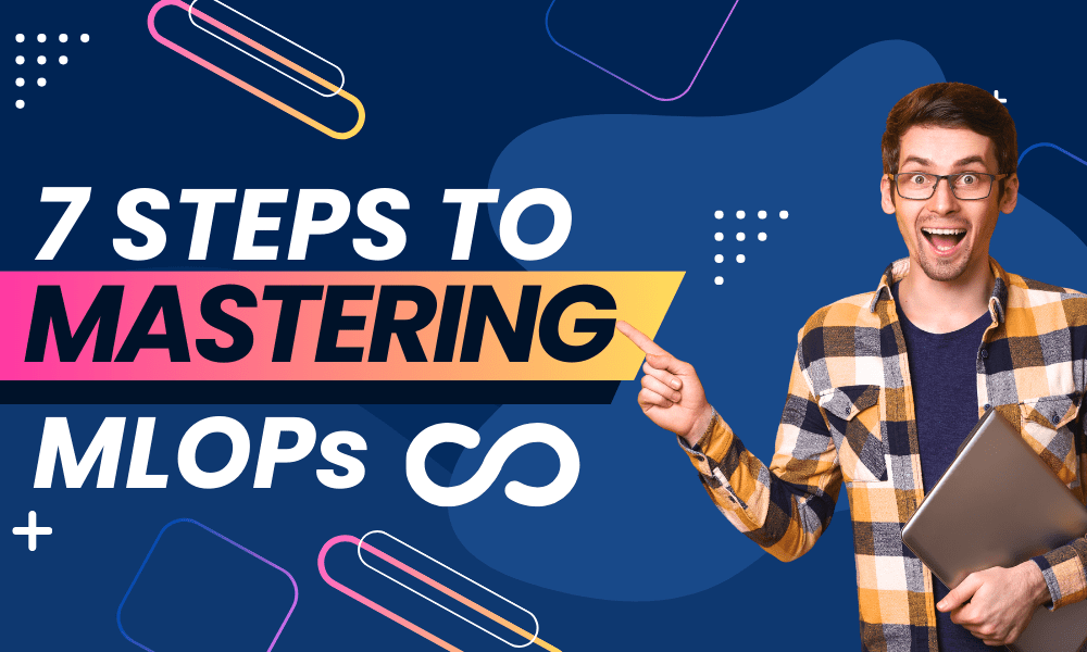 7 steps to master MLOPs
