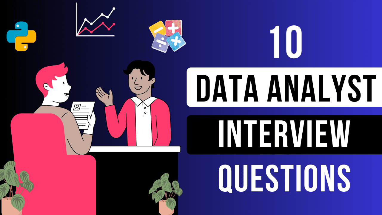 10 Data Analyst Interview Questions to Land a Job in 2024